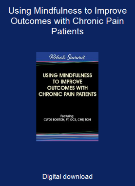 Using Mindfulness to Improve Outcomes with Chronic Pain Patients