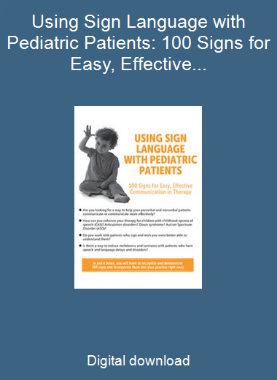 Using Sign Language with Pediatric Patients: 100 Signs for Easy, Effective Communication in Therapy