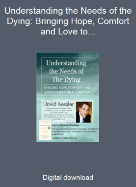Understanding the Needs of the Dying: Bringing Hope, Comfort and Love to Life's Final Chapter
