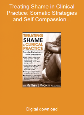Treating Shame in Clinical Practice: Somatic Strategies and Self-Compassion