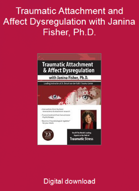 Traumatic Attachment and Affect Dysregulation with Janina Fisher, Ph.D.