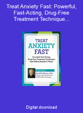 Treat Anxiety Fast: Powerful, Fast-Acting, Drug-Free Treatment Techniques that Defeat Anxiety & Worry