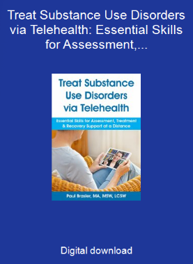 Treat Substance Use Disorders via Telehealth: Essential Skills for Assessment, Treatment & Recovery Support at a Distance
