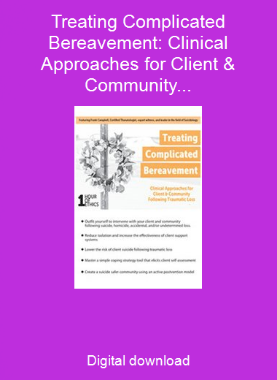 Treating Complicated Bereavement: Clinical Approaches for Client & Community Following Traumatic Loss