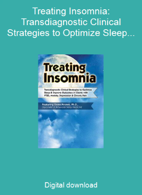 Treating Insomnia: Transdiagnostic Clinical Strategies to Optimize Sleep & Improve Outcomes in Clients with PTSD, Anxiety, Depression & Chronic Pain