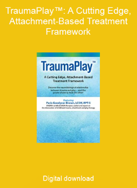 TraumaPlay™: A Cutting Edge, Attachment-Based Treatment Framework