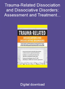 Trauma-Related Dissociation and Dissociative Disorders: Assessment and Treatment Strategies for Some of the Most Misunderstood Disorders in the DSM