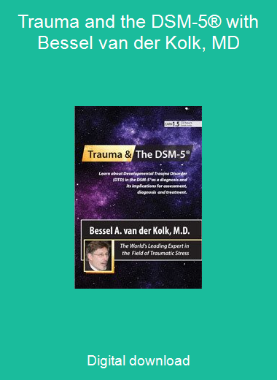 Trauma and the DSM-5® with Bessel van der Kolk, MD