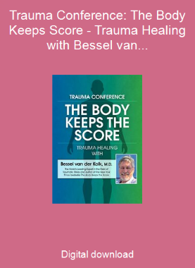 Trauma Conference: The Body Keeps Score - Trauma Healing with Bessel van der Kolk, MD