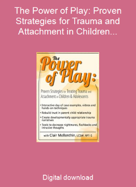 The Power of Play: Proven Strategies for Trauma and Attachment in Children & Adolescents