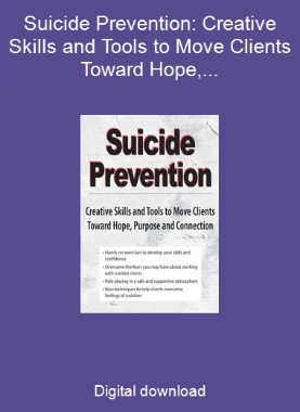 Suicide Prevention: Creative Skills and Tools to Move Clients Toward Hope, Purpose and Connection