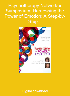 Psychotherapy Networker Symposium: Harnessing the Power of Emotion: A Step-by-Step Approach with Susan Johnson, Ed.D.