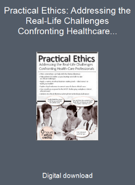 Practical Ethics: Addressing the Real-Life Challenges Confronting Healthcare Professionals