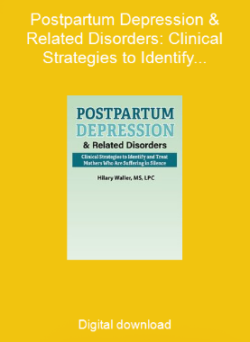 Postpartum Depression & Related Disorders: Clinical Strategies to Identify and Treat Mothers Who Are Suffering in Silence