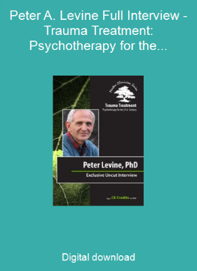 Peter A. Levine Full Interview - Trauma Treatment: Psychotherapy for the 21st Century
