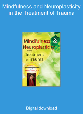 Mindfulness and Neuroplasticity in the Treatment of Trauma