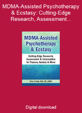 MDMA-Assisted Psychotherapy & Ecstasy: Cutting-Edge Research, Assessment & Intervention for Trauma, Anxiety & More