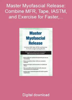 Master Myofascial Release: Combine MFR, Tape, IASTM, and Exercise for Faster, Longer Lasting Results