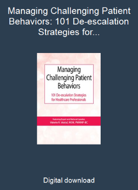 Managing Challenging Patient Behaviors: 101 De-escalation Strategies for Healthcare Professionals