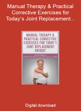 Manual Therapy & Practical Corrective Exercises for Today’s Joint Replacement Patient
