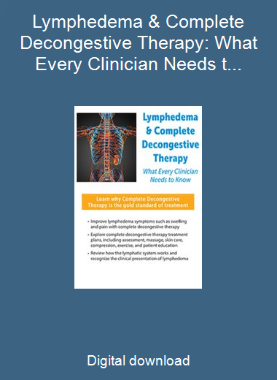 Lymphedema & Complete Decongestive Therapy: What Every Clinician Needs to Know