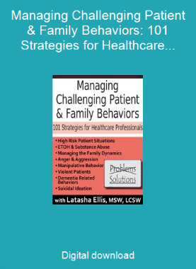 Managing Challenging Patient & Family Behaviors: 101 Strategies for Healthcare Professionals