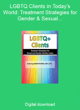 LGBTQ Clients in Today's World: Treatment Strategies for Gender & Sexual Identity Issues