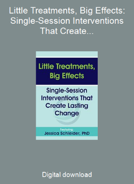 Little Treatments, Big Effects: Single-Session Interventions That Create Lasting Change