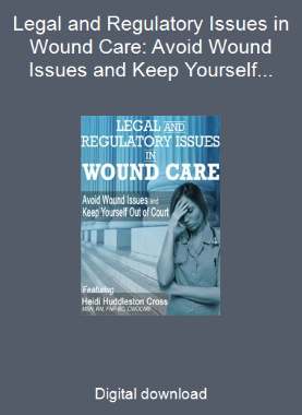 Legal and Regulatory Issues in Wound Care: Avoid Wound Issues and Keep Yourself Out of Court
