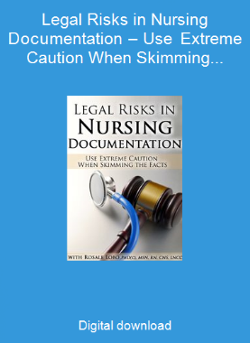 Legal Risks in Nursing Documentation – Use Extreme Caution When Skimming the Facts