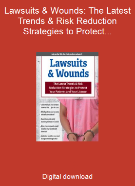 Lawsuits & Wounds: The Latest Trends & Risk Reduction Strategies to Protect Your Patients and Your License