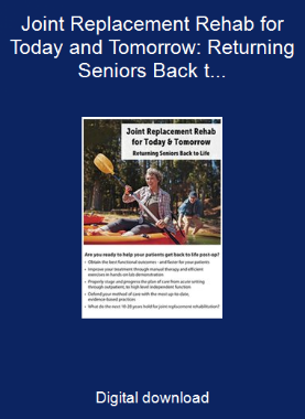Joint Replacement Rehab for Today and Tomorrow: Returning Seniors Back to Life