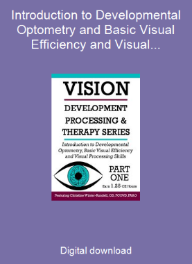 Introduction to Developmental Optometry and Basic Visual Efficiency and Visual Processing Skills