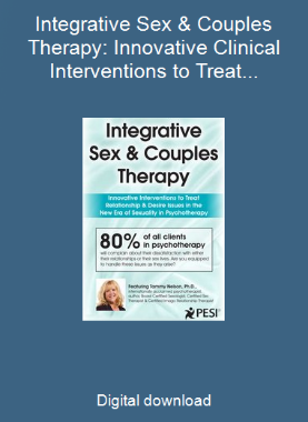 Integrative Sex & Couples Therapy: Innovative Clinical Interventions to Treat Relationship & Desire Issues in the New Era of Sexuality in Psychotherapy