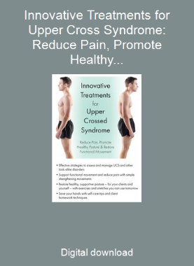 Innovative Treatments for Upper Cross Syndrome: Reduce Pain, Promote Healthy Posture & Restore Functional Movement