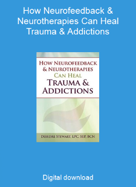 How Neurofeedback & Neurotherapies Can Heal Trauma & Addictions