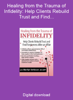 Healing from the Trauma of Infidelity: Help Clients Rebuild Trust and Find Forgiveness After an Affair