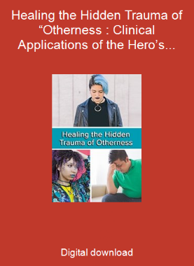 Healing the Hidden Trauma of “Otherness : Clinical Applications of the Hero’s Journey Model