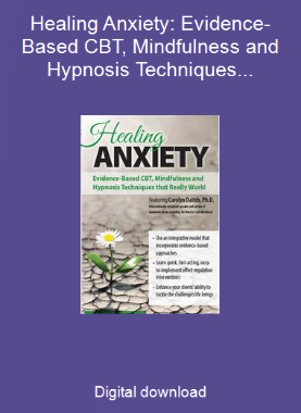 Healing Anxiety: Evidence-Based CBT, Mindfulness and Hypnosis Techniques that Really Work!