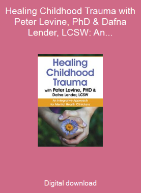 Healing Childhood Trauma with Peter Levine, PhD & Dafna Lender, LCSW: An Integrative Approach for Mental Health Clinicians