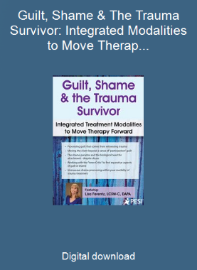 Guilt, Shame & The Trauma Survivor: Integrated Modalities to Move Therapy Forward