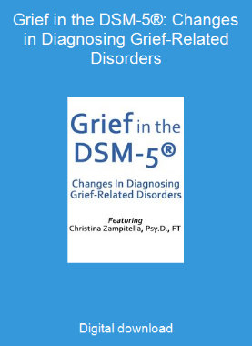 Grief in the DSM-5®: Changes in Diagnosing Grief-Related Disorders