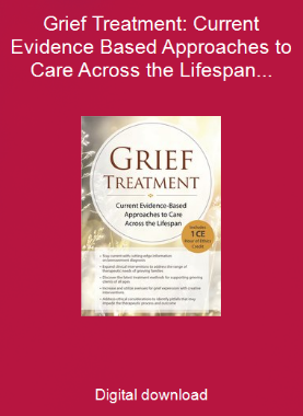 Grief Treatment: Current Evidence Based Approaches to Care Across the Lifespan