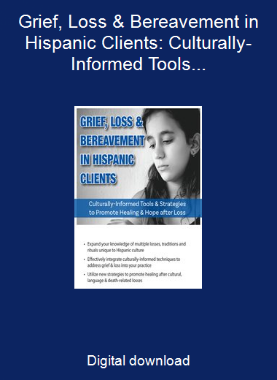 Grief, Loss & Bereavement in Hispanic Clients: Culturally-Informed Tools & Strategies to Promote Healing & Hope after Loss