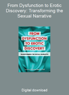 From Dysfunction to Erotic Discovery: Transforming the Sexual Narrative