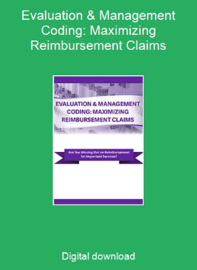 Evaluation & Management Coding: Maximizing Reimbursement Claims