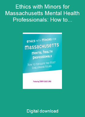 Ethics with Minors for Massachusetts Mental Health Professionals: How to Navigate the Most Challenging Issues