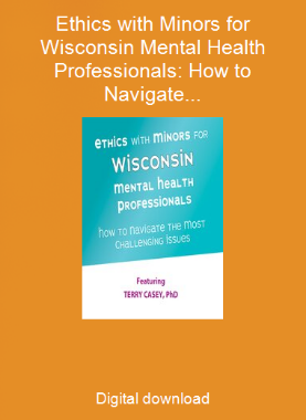 Ethics with Minors for Wisconsin Mental Health Professionals: How to Navigate the Most Challenging Issues