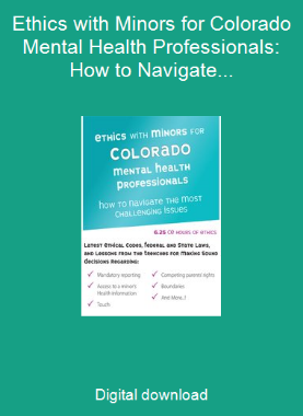 Ethics with Minors for Colorado Mental Health Professionals: How to Navigate the Most Challenging Issues