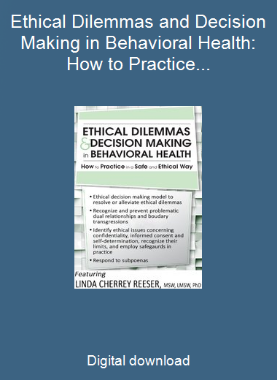 Ethical Dilemmas and Decision Making in Behavioral Health: How to Practice in a Safe and Ethical Way